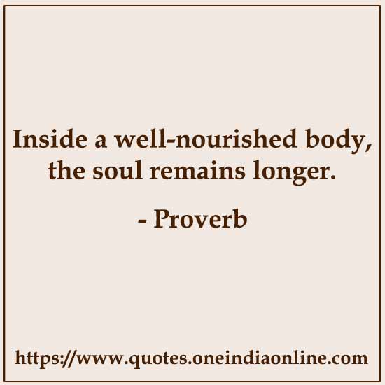 Inside a well-nourished body, the soul remains longer.