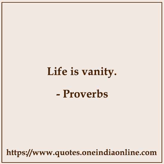 Life is vanity.

 About Life