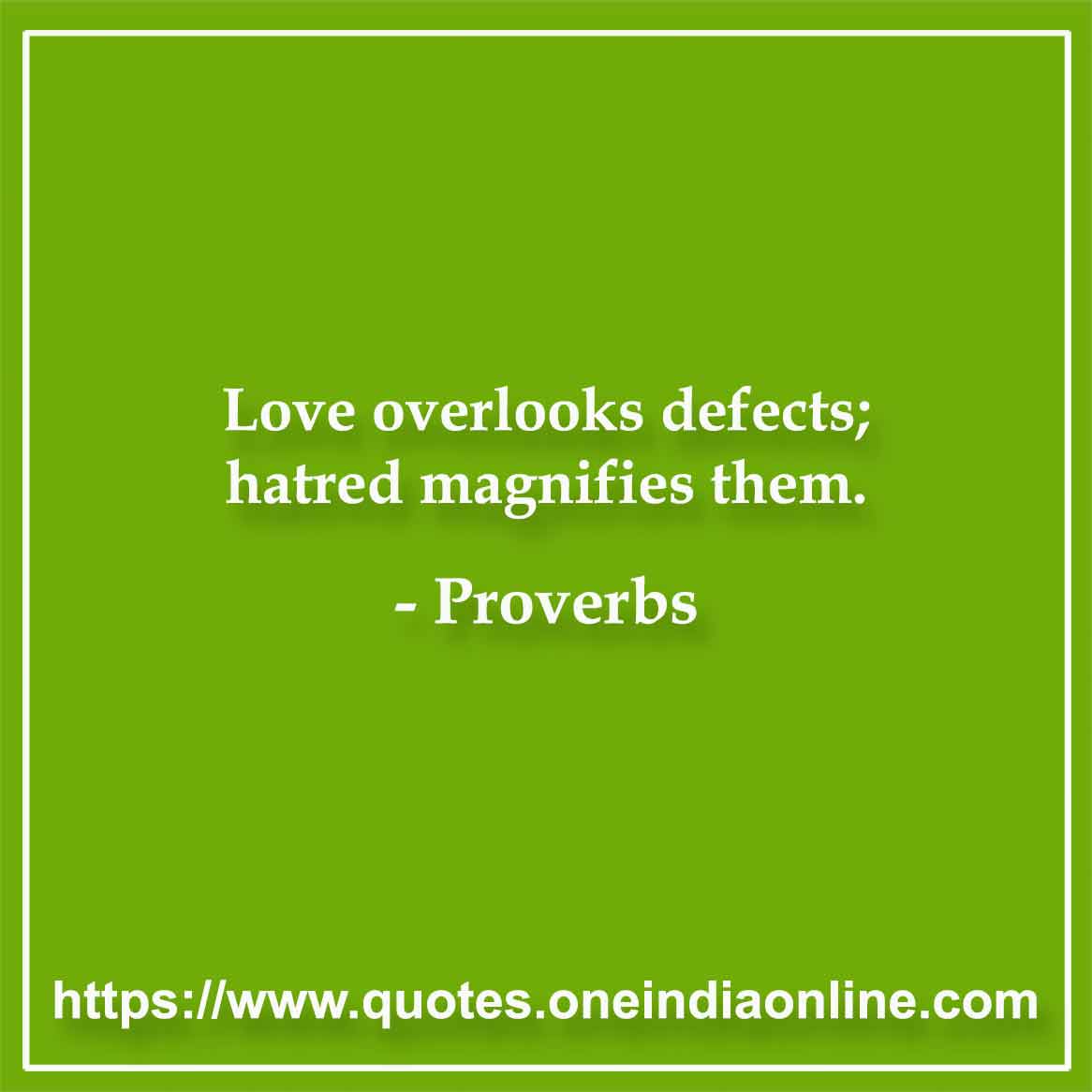 Love overlooks defects; hatred magnifies them.