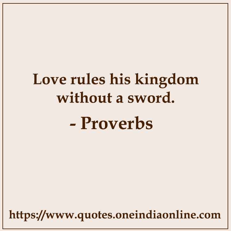 Love rules his kingdom without a sword.

 about Love