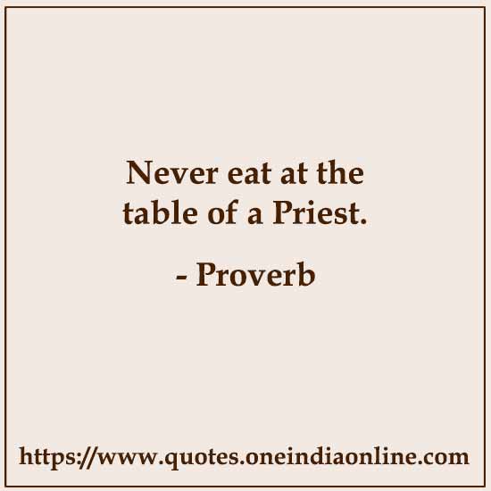 Never eat at the table of a Priest.