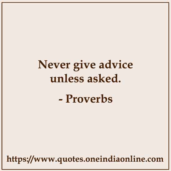 Never give advice unless asked.