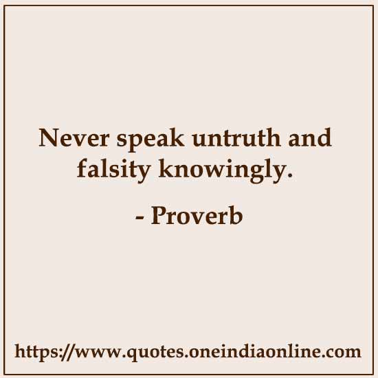 Never speak untruth and falsity knowingly.