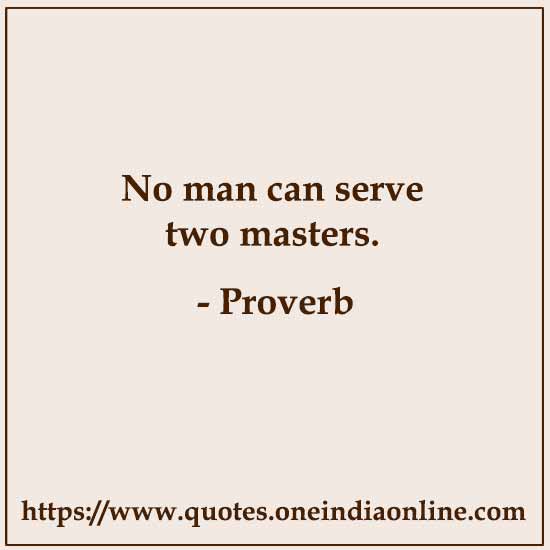 No man can serve two masters.