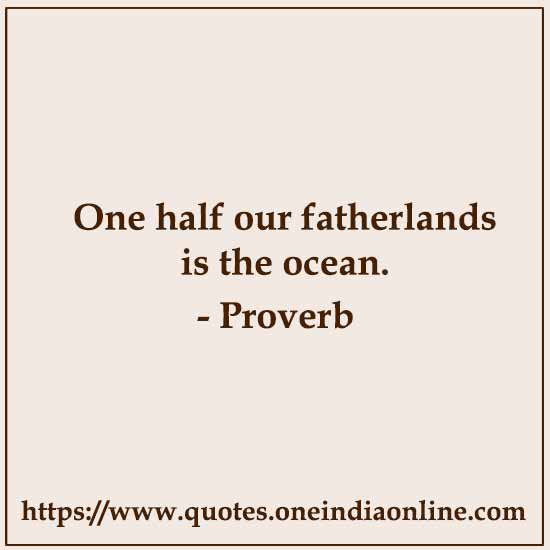 One half our fatherlands is the ocean.