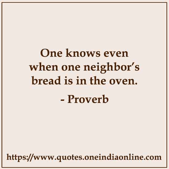 One knows even when one neighbor’s bread is in the oven.