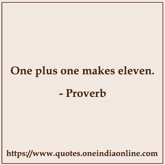 One plus one makes eleven.