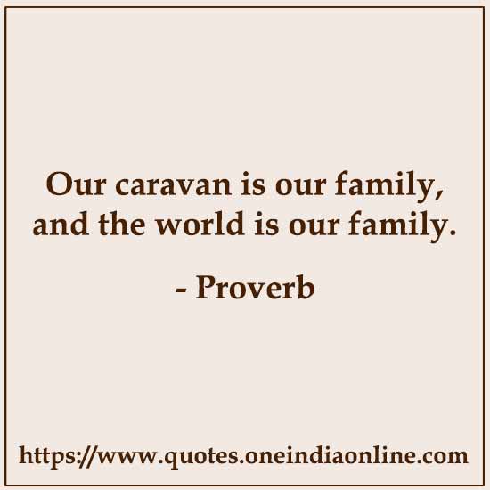 Our caravan is our family, and the world is our family.