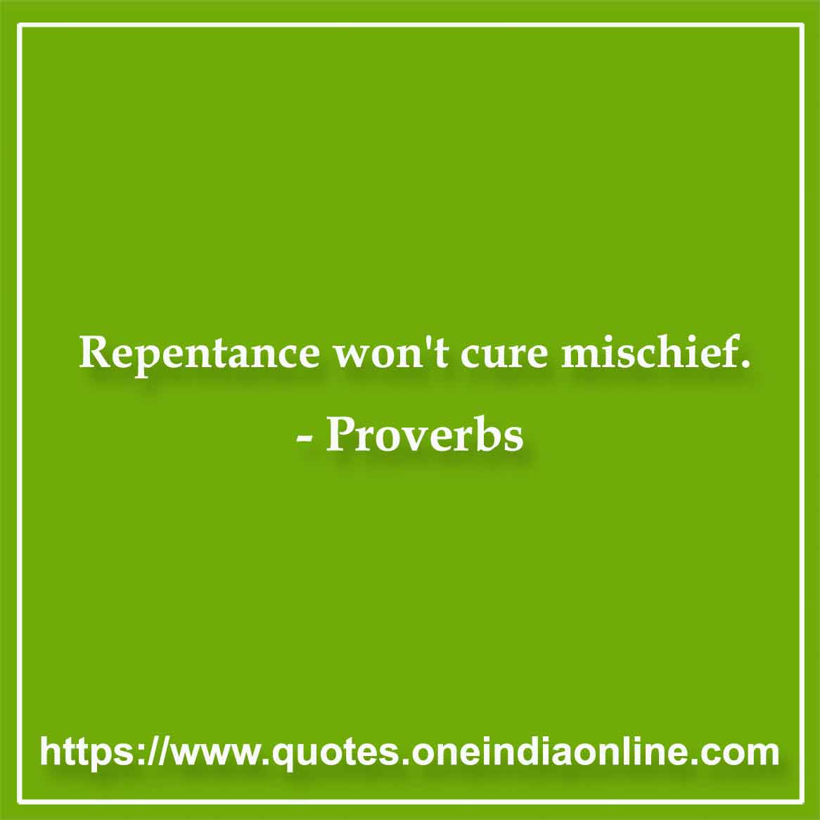 Repentance won't cure mischief.

Gaelic 