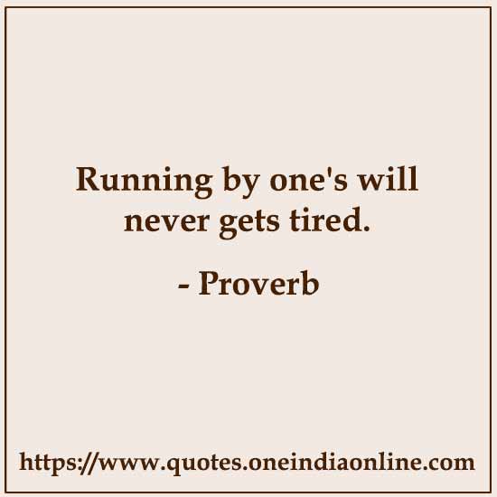 Running by one's will never gets tired.

 