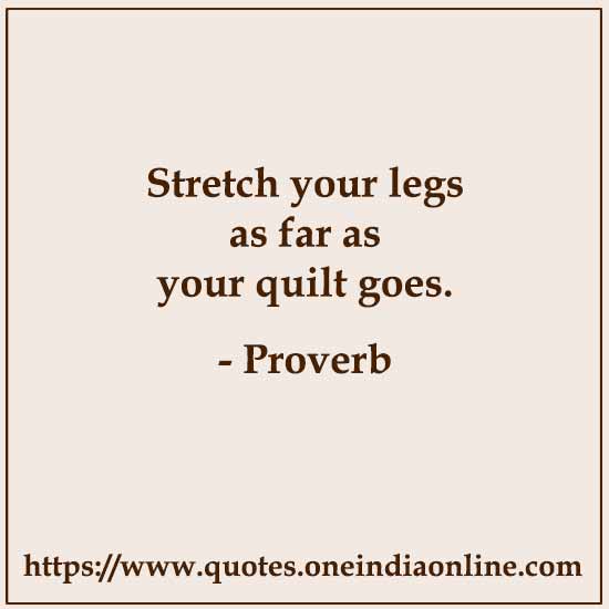 Stretch your legs as far as your quilt goes.