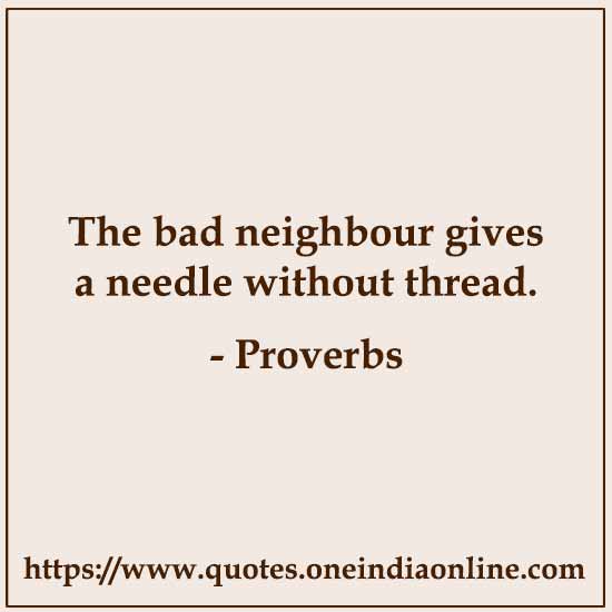 The bad neighbour gives a needle without thread.

List of  in English