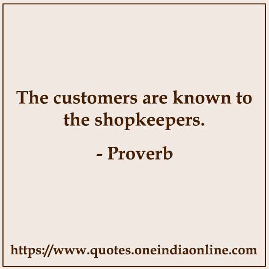 The customers are known to the shopkeepers.