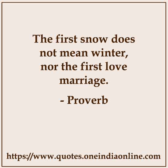 The first snow does not mean winter, nor the first love marriage.
