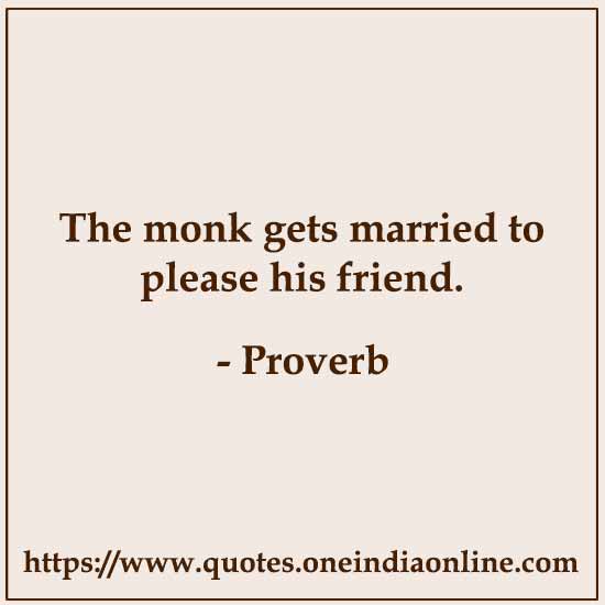 The monk gets married to please his friend.