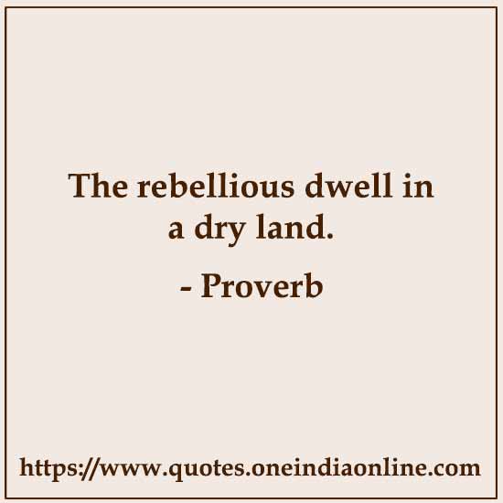 The rebellious dwell in a dry land.