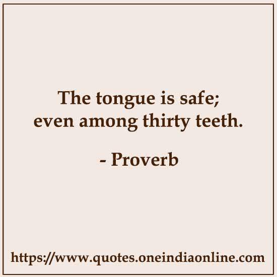The tongue is safe; even among thirty teeth.