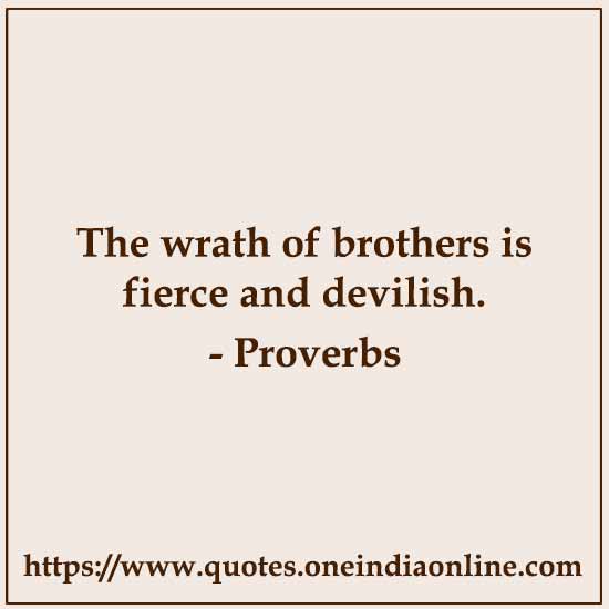 The wrath of brothers is fierce and devilish.

