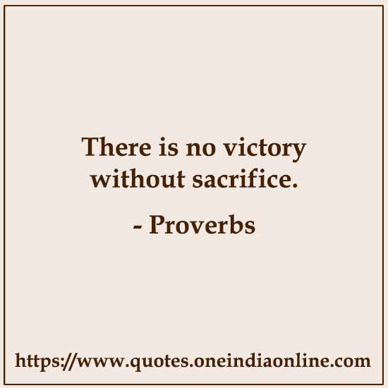 There is no victory without sacrifice.


