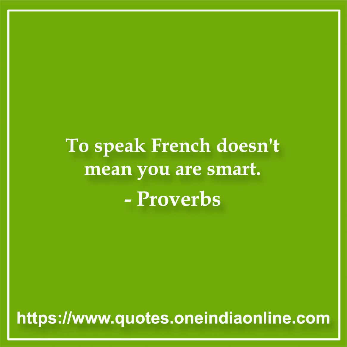 To speak French doesn't mean you are smart.