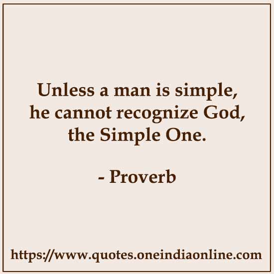 Unless a man is simple, he cannot recognize God, the Simple One.