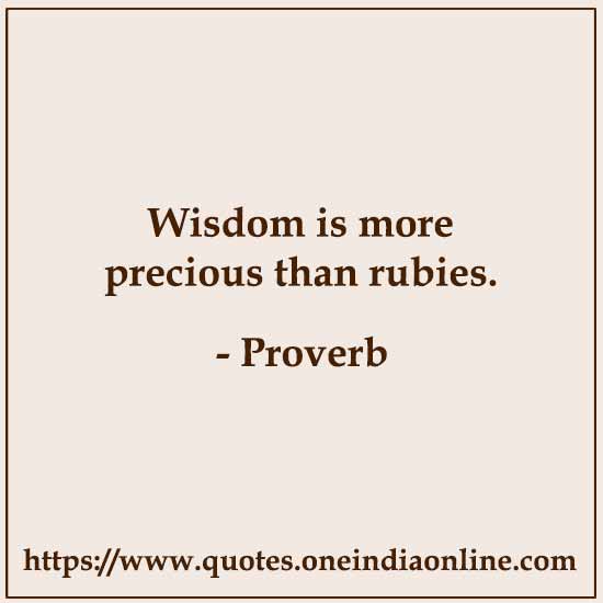 Wisdom is more precious than rubies.