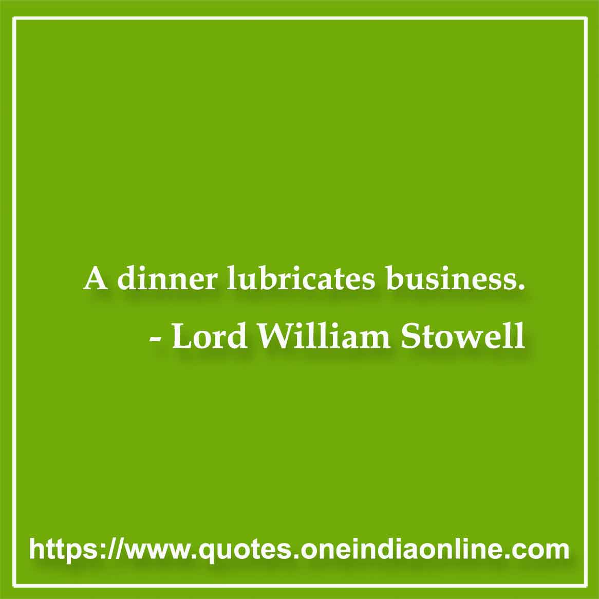 A dinner lubricates business.

- Lord William Stowell