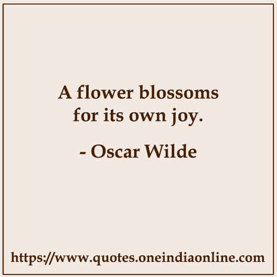 A flower blossoms for its own joy.