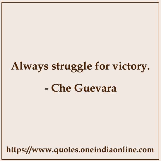 Always struggle for victory.