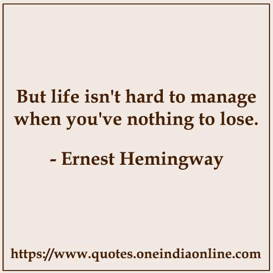 But life isn't hard to manage when you've nothing to lose.