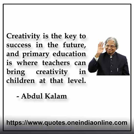 Creativity is the key to success in the future, and primary education is where teachers can bring creativity in children at that level.
