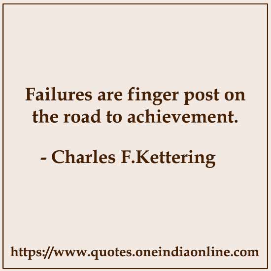Failures are finger post on the road to achievement.

- Charles F.Kettering 