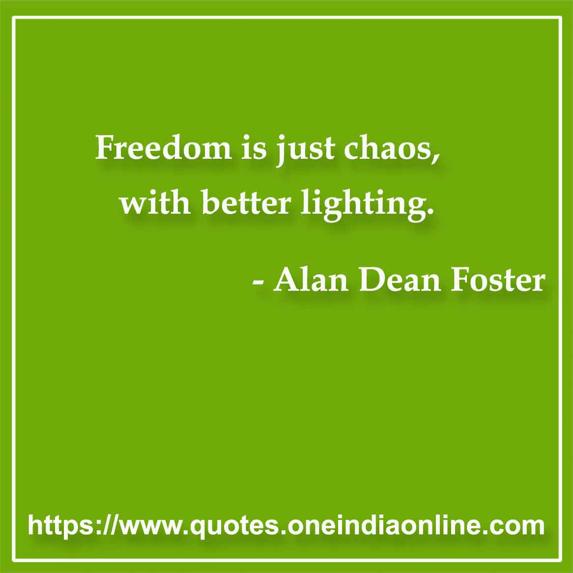 Freedom is just chaos, with better lighting.

- Freedom Quotes by Alan Dean Foster