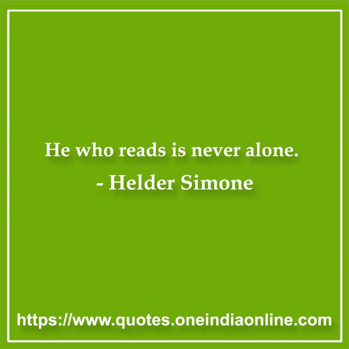 He who reads is never alone.

- Helder Simone