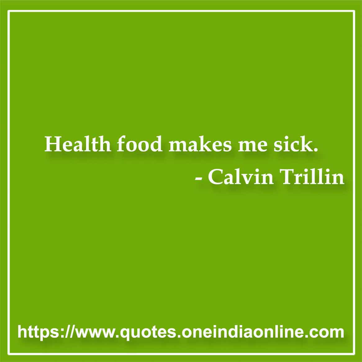 Health food makes me sick.

- Food Quotes by Calvin Trillin 
