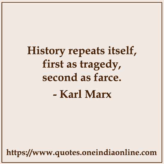 History repeats itself, first as tragedy, second as farce.