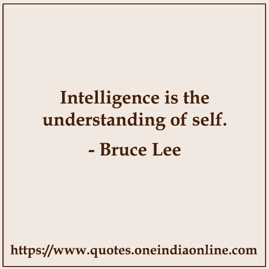 Intelligence is the understanding of self.