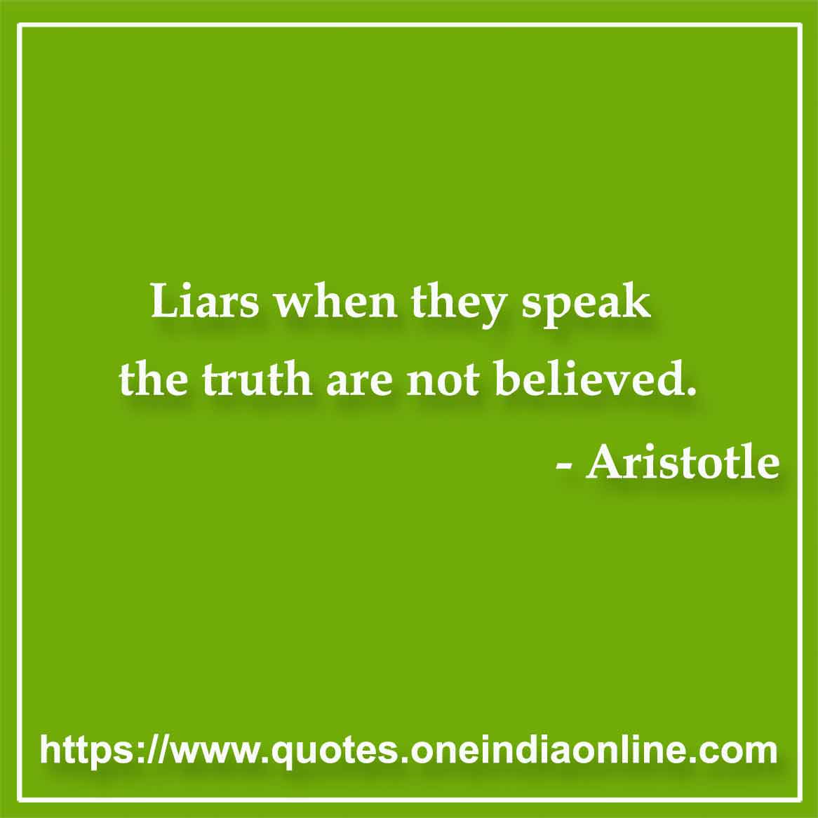 Liars when they speak the truth are not believed.

- Lies Quotes by Aristotle