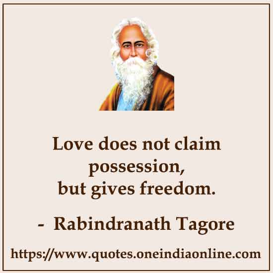 Love does not claim possession, but gives freedom.