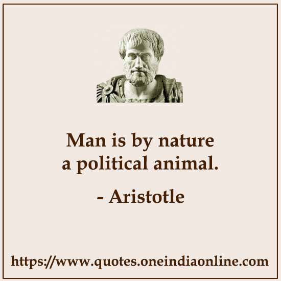 Man is by nature a political animal.
