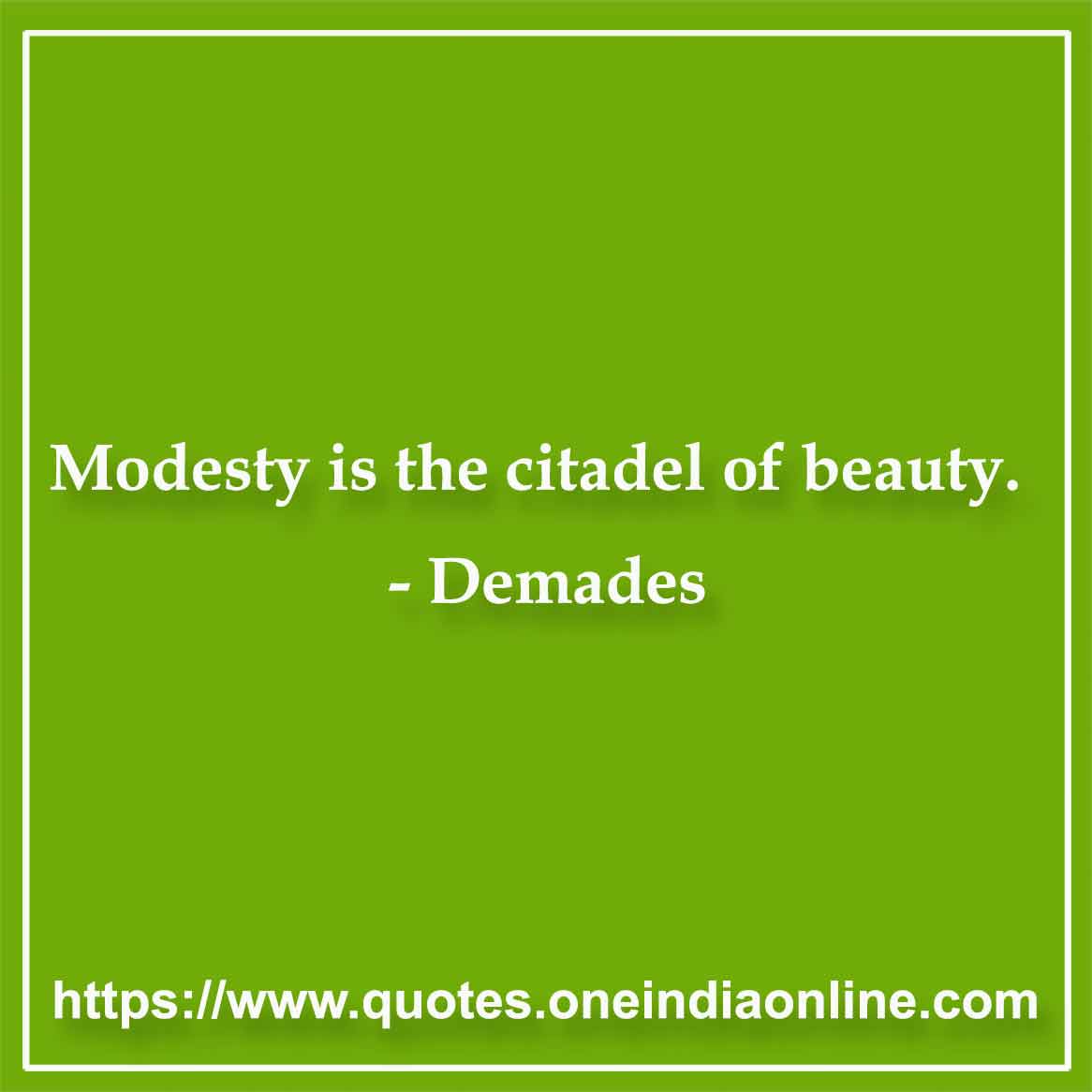 Modesty is the citadel of beauty.

- Humility Quotes by Demades