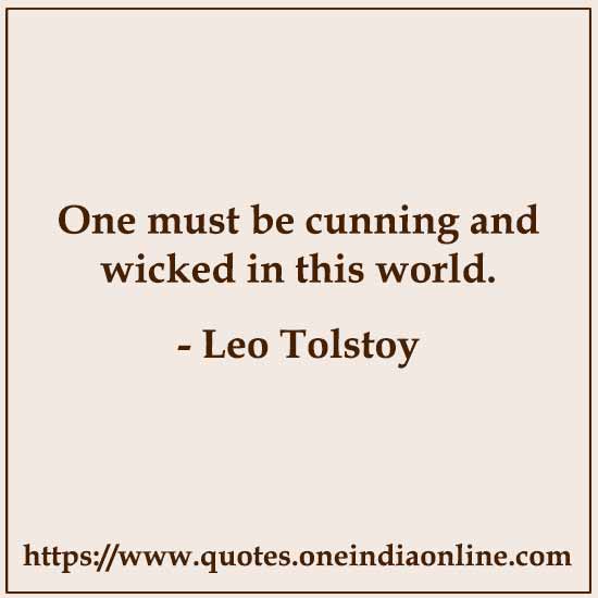 One must be cunning and wicked in this world.