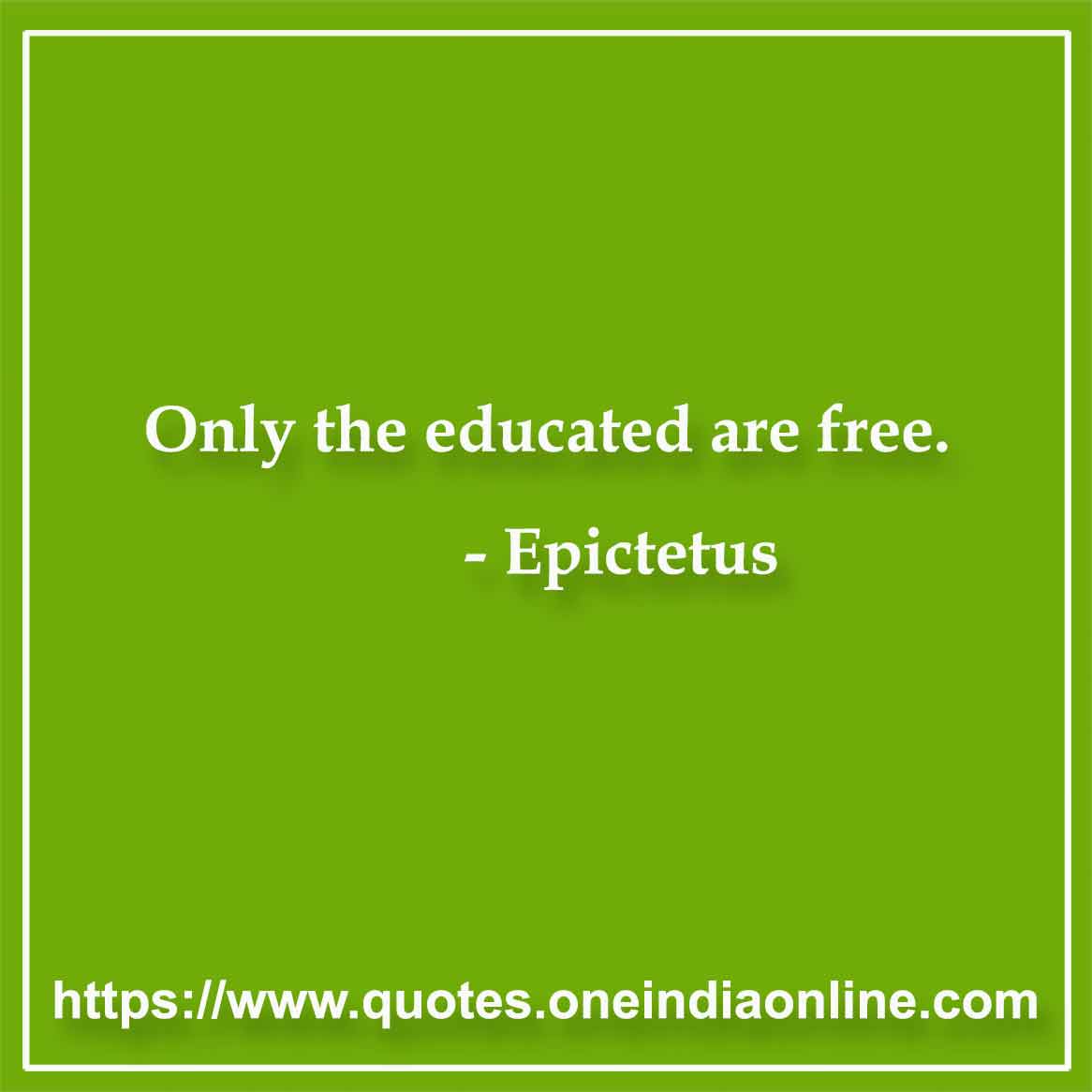 Only the educated are free.

- Freedom quotes by Epictetus