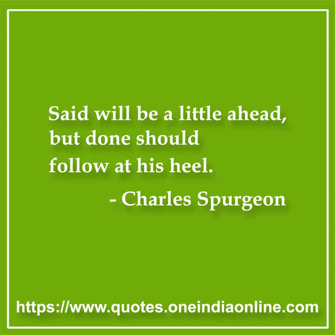 Said will be a little ahead, but done should follow at his heel. by Charles Haddon Spurgeon