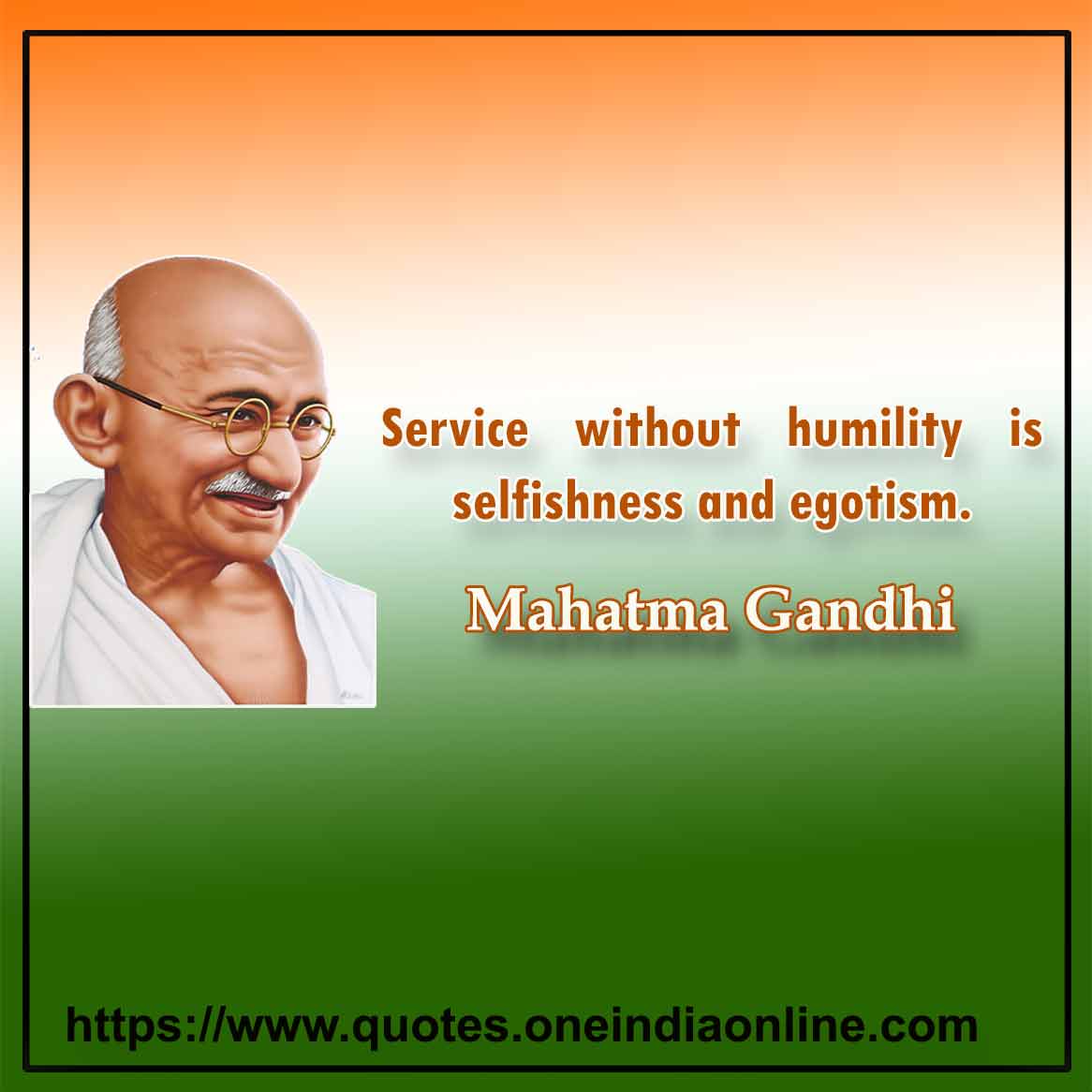 Service without humility is selfishness and egotism.

Mahatma Gandhi Thoughts in English