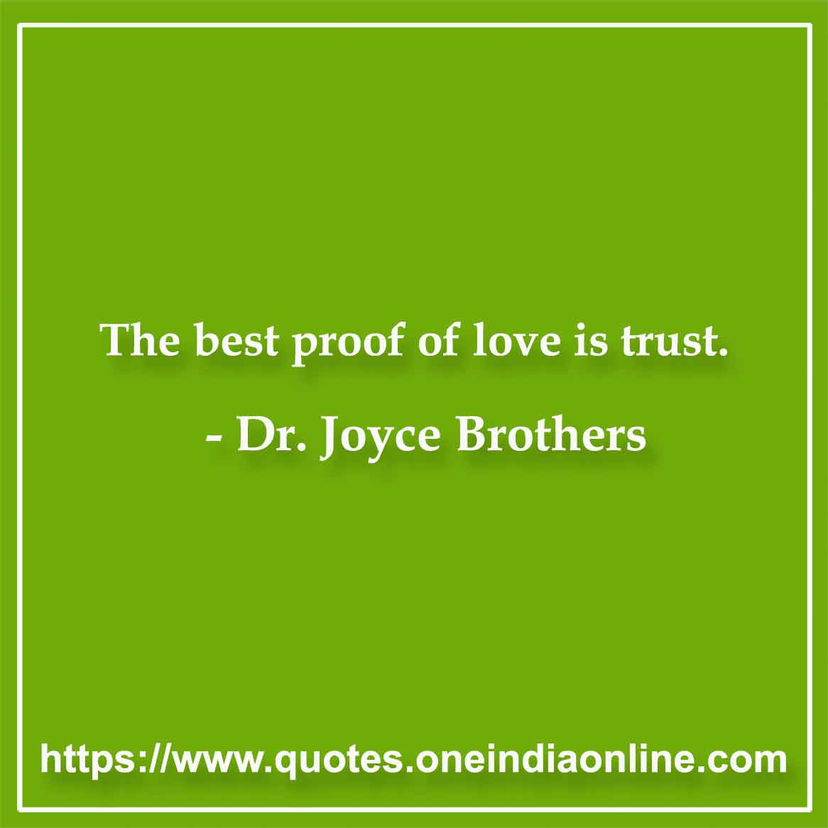 The best proof of love is trust.

-  by Dr. Joyce Brothers
