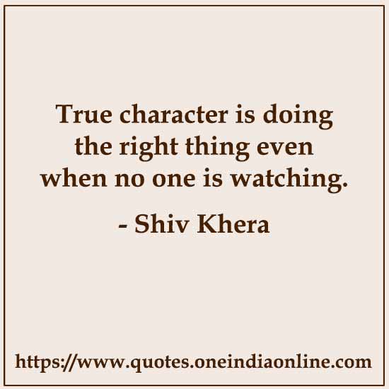 True character is doing the right thing even when no one is watching.