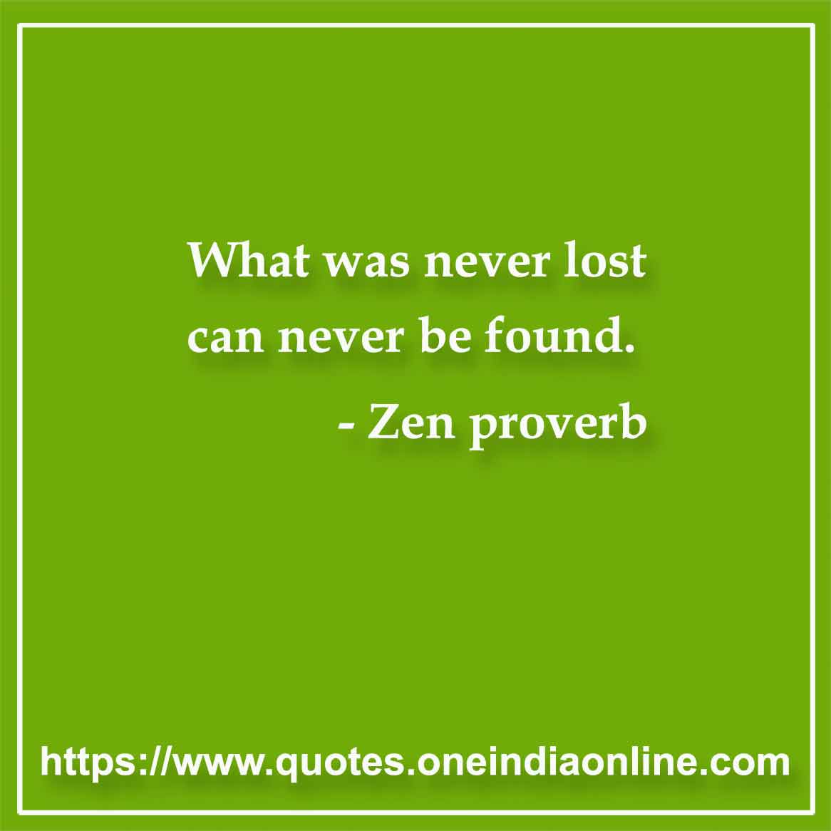 What was never lost can never be found. 
